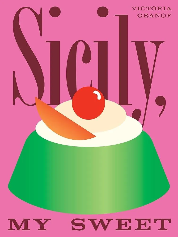 Sicily, My Sweet : Love Notes to an Island, with Recipes for Cakes, Cookies, Puddings, and Preserves