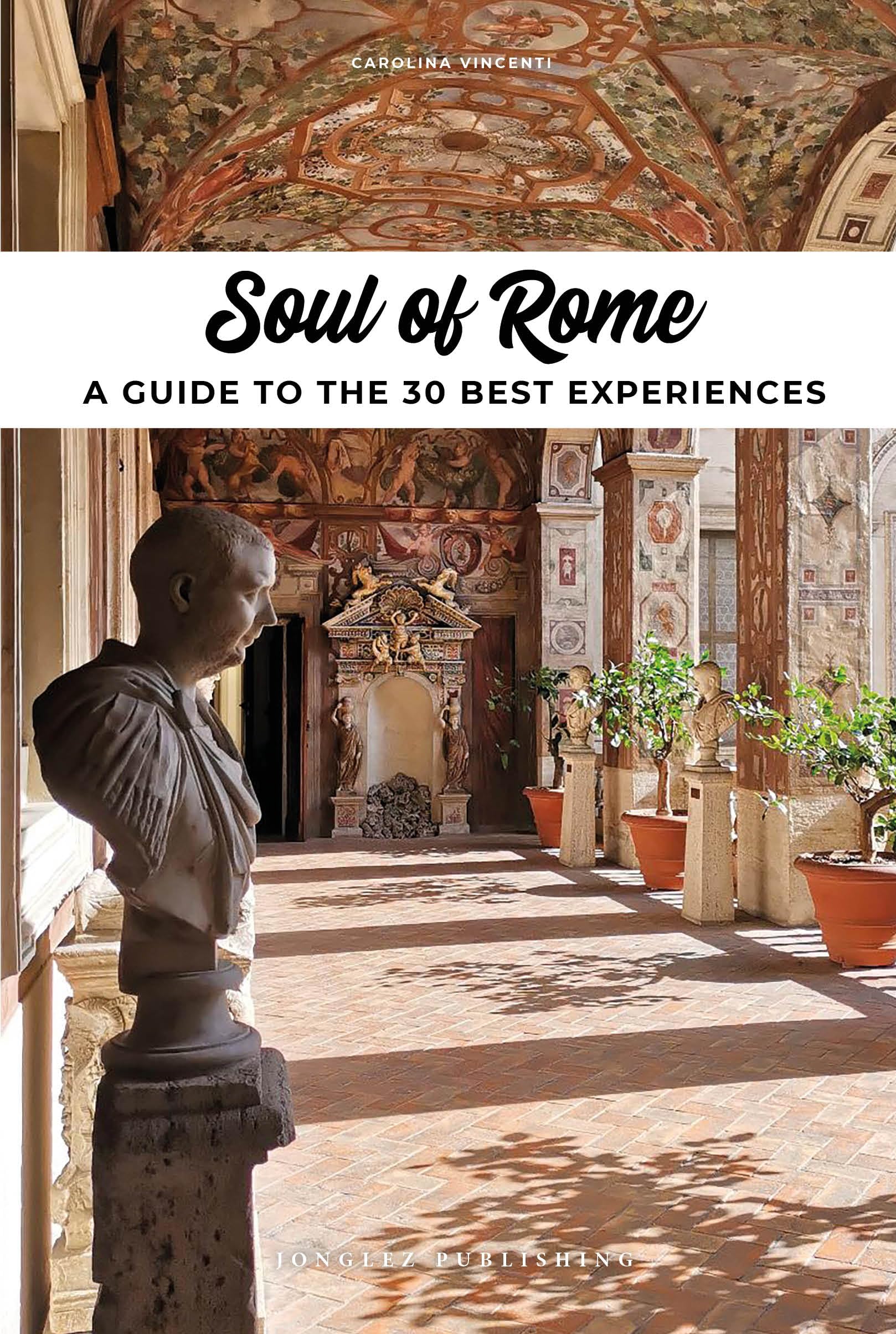 Soul of Rome Guide : 30 unforgettable experiences that capture the soul of Rome