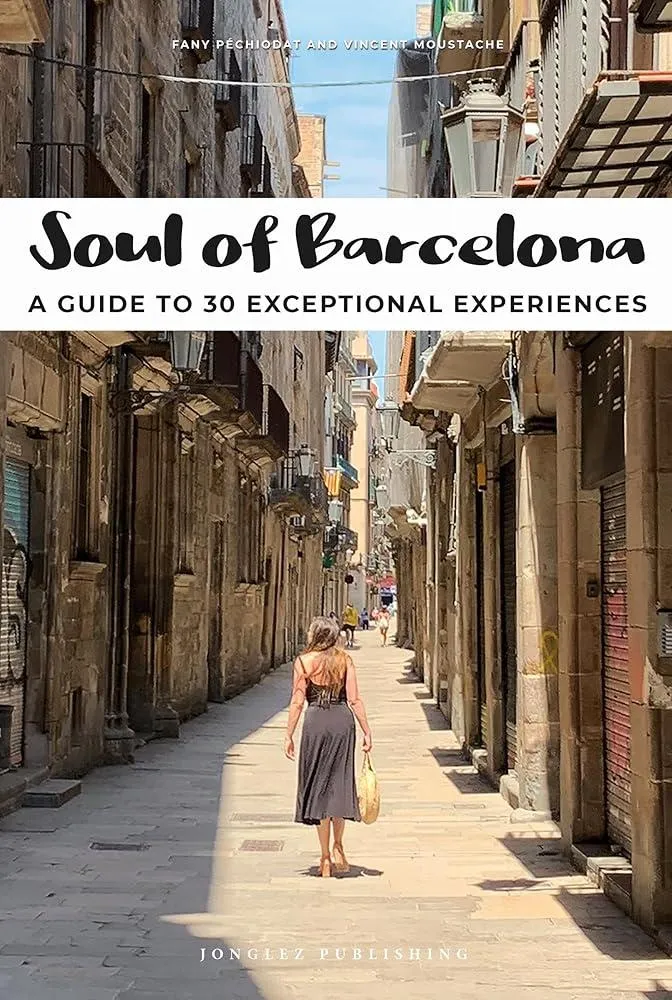 Soul of Barcelona Guide : 30 unforgettable experiences that capture the soul of Barcelona