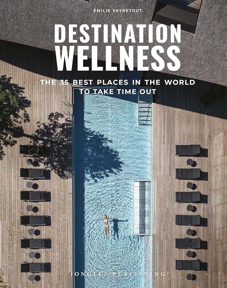 Destination Wellness : The 35 best places in the world to take time out