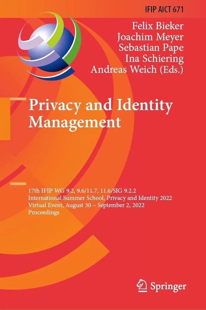 Privacy and Identity Management : 17th IFIP WG 9.2, 9.6/11.7, 11.6/SIG 9.2.2 International Summer School, Privacy and Identity 2022, Virtual Event, August 30–September 2, 2022, Proceedings : 671