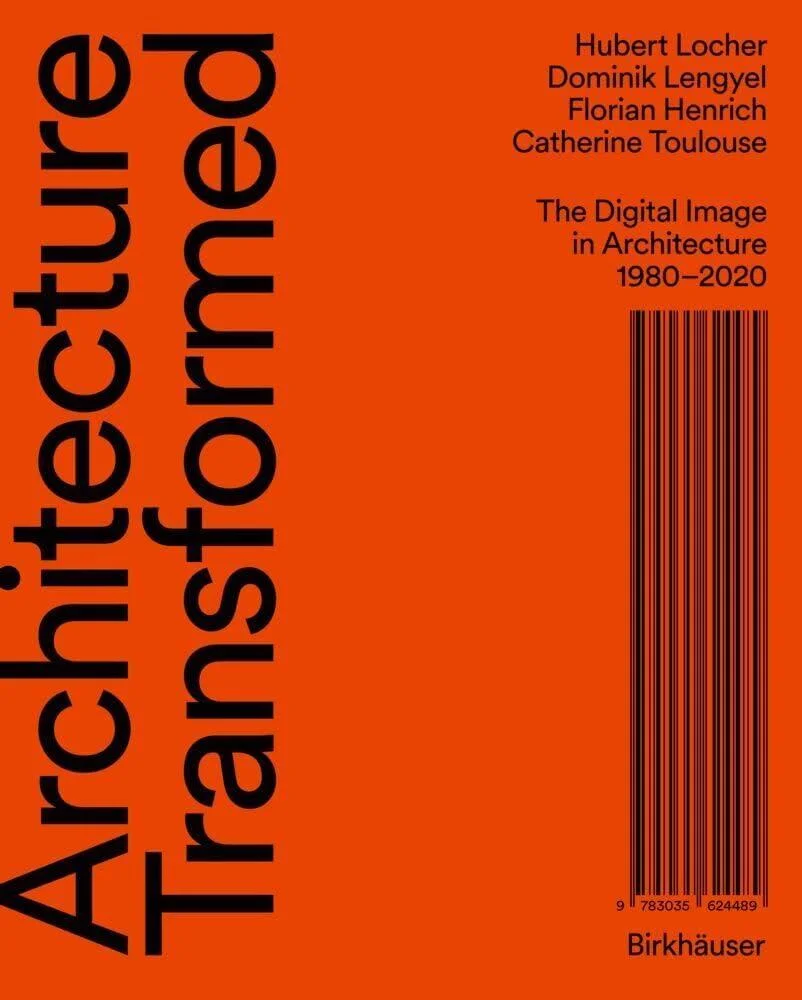 Architecture Transformed : The Digital Image in Architecture 1980–2020