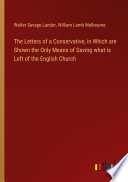 The Letters of a Conservative, in Which are Shown the Only Means of Saving what is Left of the English Church