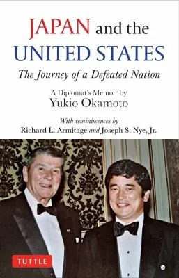 Japan and the United States : The Journey of a Defeated Nation - A Diplomat's Memoir by Yukio Okamoto