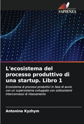 L'ecosistema del processo produttivo di una startup. Libro 1