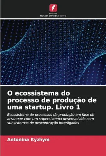 O ecossistema do processo de producao de uma startup. Livro 1