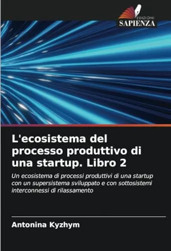 L'ecosistema del processo produttivo di una startup. Libro 2