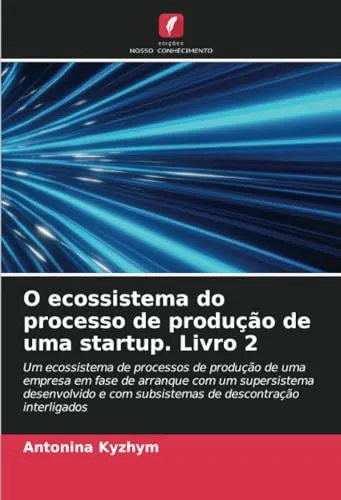 O ecossistema do processo de producao de uma startup. Livro 2