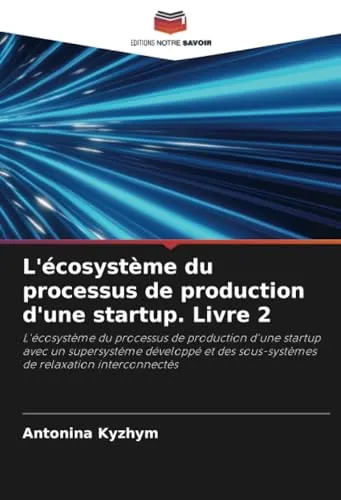 L'ecosysteme du processus de production d'une startup. Livre 2