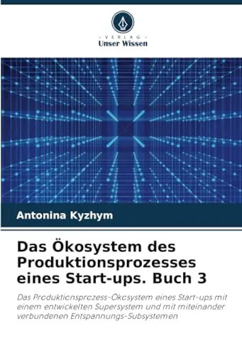 Das Okosystem des Produktionsprozesses eines Start-ups. Buch 3