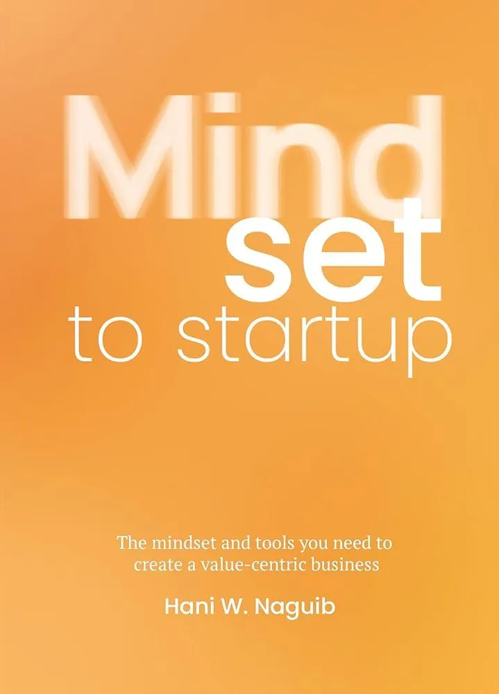 Mindset to Startup : The mindset and tools you need to create a value-centric business