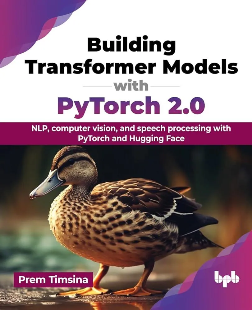 Building Transformer Models with PyTorch 2.0 : NLP, computer vision, and speech processing with PyTorch and Hugging Face