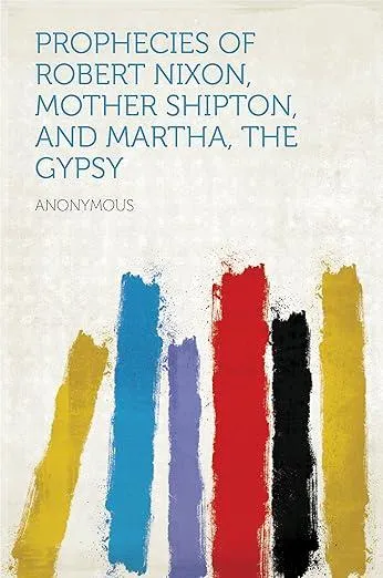 Prophecies of Robert Nixon, Mother Shipton, and Martha, the Gypsy