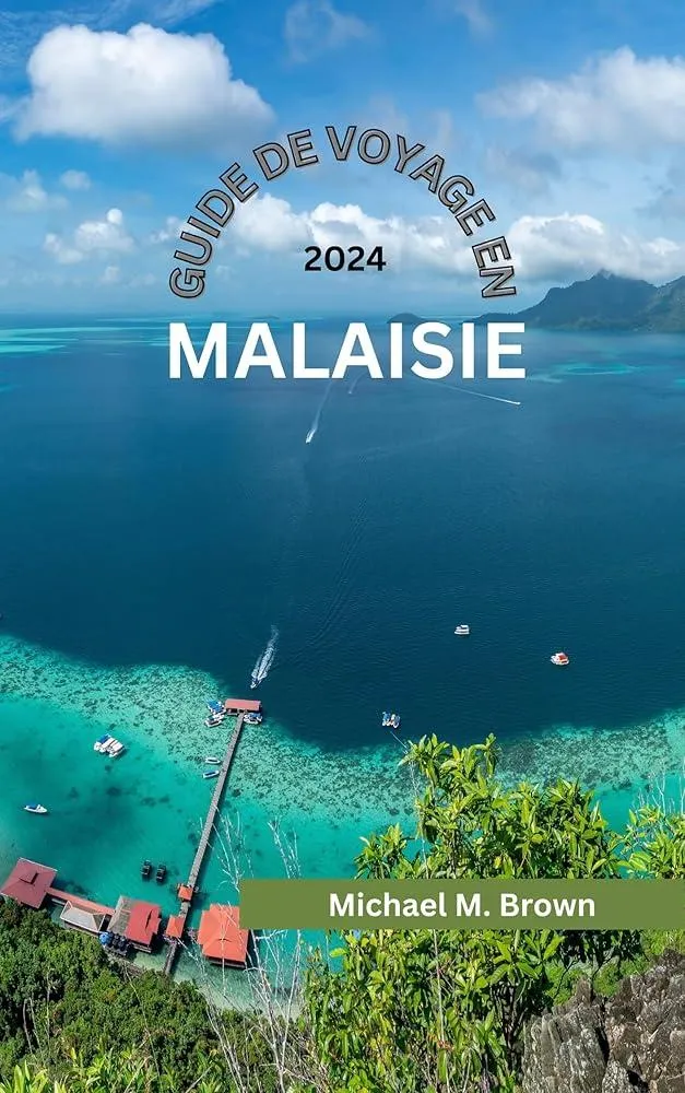 Guide de Voyage En Malaisie 2024 : Explorez la culture, la cuisine, les merveilles naturelles, les delices culinaires et l'aventure dans un paysage vibrant