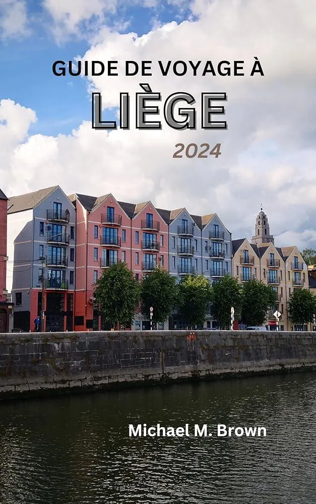 Guide de Voyage A Liege 2024 : Devoiler l'histoire, la beaute naturelle, s'immerger dans la culture et s'adonner aux delices gastronomiques