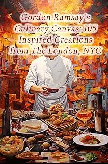 Gordon Ramsay's Culinary Canvas : 105 Inspired Creations from The London, NYC