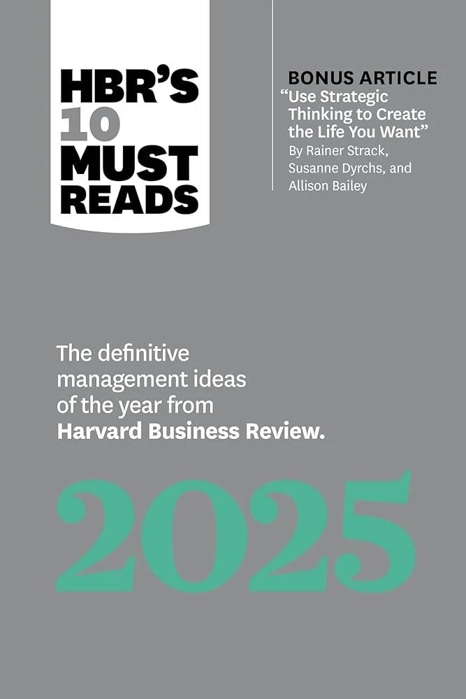 HBR's 10 Must Reads 2025 : The definitive management ideas of the year from Harvard Business Review