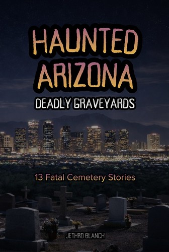 Haunted Arizona Deadly Graveyards