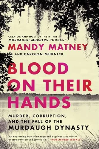 Blood on Their Hands : Murder, Corruption, and the Fall of the Murdaugh Dynasty