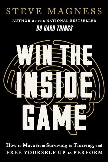 Win the Inside Game : How to Move from Surviving to Thriving, and Free Yourself Up to Perform