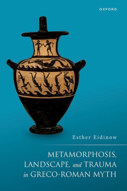 Metamorphosis, Landscape, and Trauma in Greco-Roman Myth
