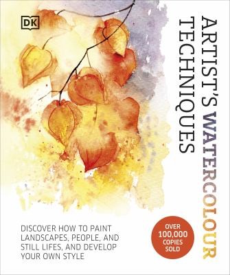 Artist's Watercolour Techniques : Discover How to Paint Landscapes, People and Still Lifes, and Develop Your Own Style