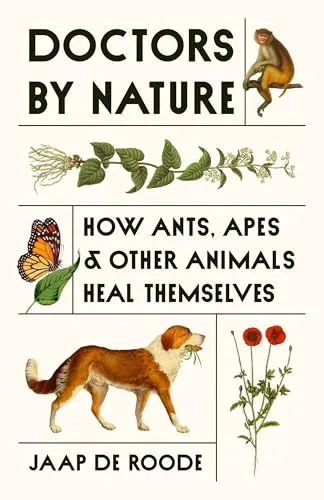 Doctors by Nature : How Ants, Apes, and Other Animals Heal Themselves