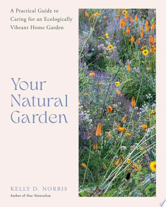 Your Natural Garden : A Practical Guide to Caring for an Ecologically Vibrant Home Garden