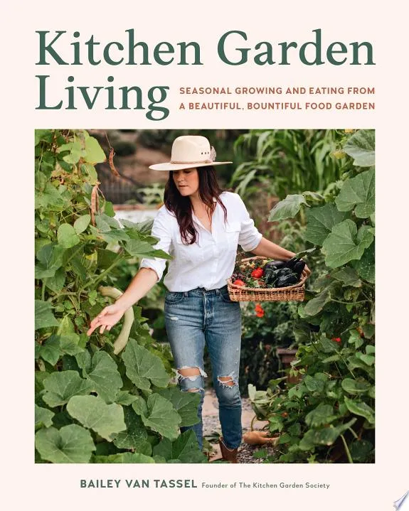 Kitchen Garden Living : Seasonal Growing and Eating from a Beautiful, Bountiful Food Garden