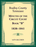 Bradley County, Tennessee Minutes of the Circuit Court, Book "B", 1838-1841