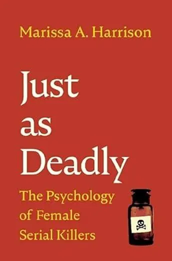 Just as Deadly : The Psychology of Female Serial Killers