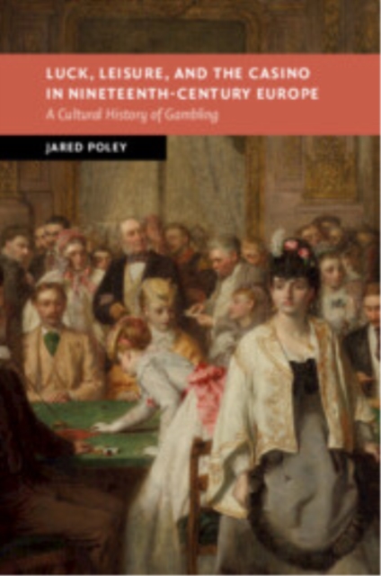 Luck, Leisure, and the Casino in Nineteenth-Century Europe