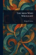 The Men Who Wrought