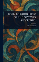 Born to Good Luck; or The Boy Who Succeeded.