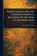 Perry's Saints; Or, The Fighting Parson's Regiment in the War of the Rebellion