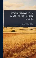 Corn Growing; a Manual for Corn Clubs