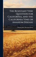 The Resistant Vine Question for California, and the California Vine or Anaheim Disease