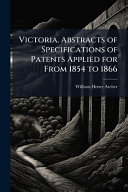 Victoria. Abstracts of Specifications of Patents Applied for From 1854 to 1866
