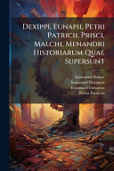 Dexippi, Eunapii, Petri Patricii, Prisci, Malchi, Menandri Historiarum Quae Supersunt