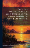 Suite des observations sur Saint-Domingue, par Rallier, membre du Conseil des anciens.