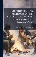 Virginia Pension Abstracts of the Revolutionary War, War of 1812 and Indian Wars