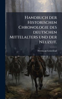 Handbuch der Historischen Chronologie des deutschen Mittelalters und der Neuzeit.