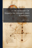 A Dictionary Of Names, Nicknames And Surnames