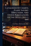 Catalogue Of Charts, Plans, Sailing Directions, And Other Publications Of The Office, July 1, 1891