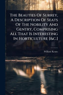The Beauties Of Surrey, A Description Of Seats Of The Nobility And Gentry, Comprising All That Is Interesting In Horticulture [&c.]
