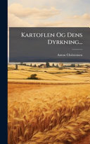 Kartoflen Og Dens Dyrkning...