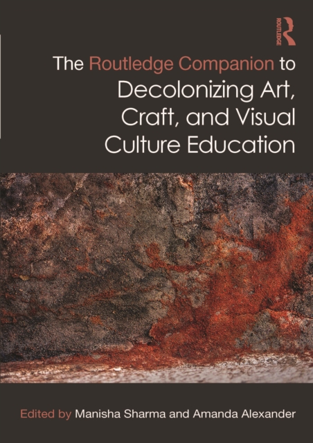 The Routledge Companion to Decolonizing Art, Craft, and Visual Culture Education