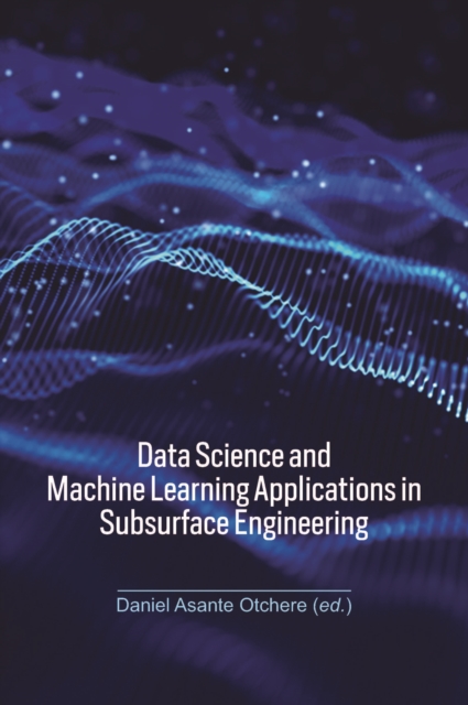 Data Science and Machine Learning Applications in Subsurface Engineering