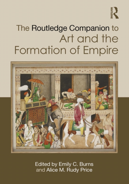 The Routledge Companion to Art and the Formation of Empire