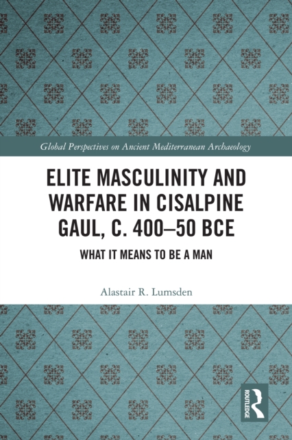 Elite Masculinity and Warfare in Cisalpine Gaul, c. 400-50 BCE